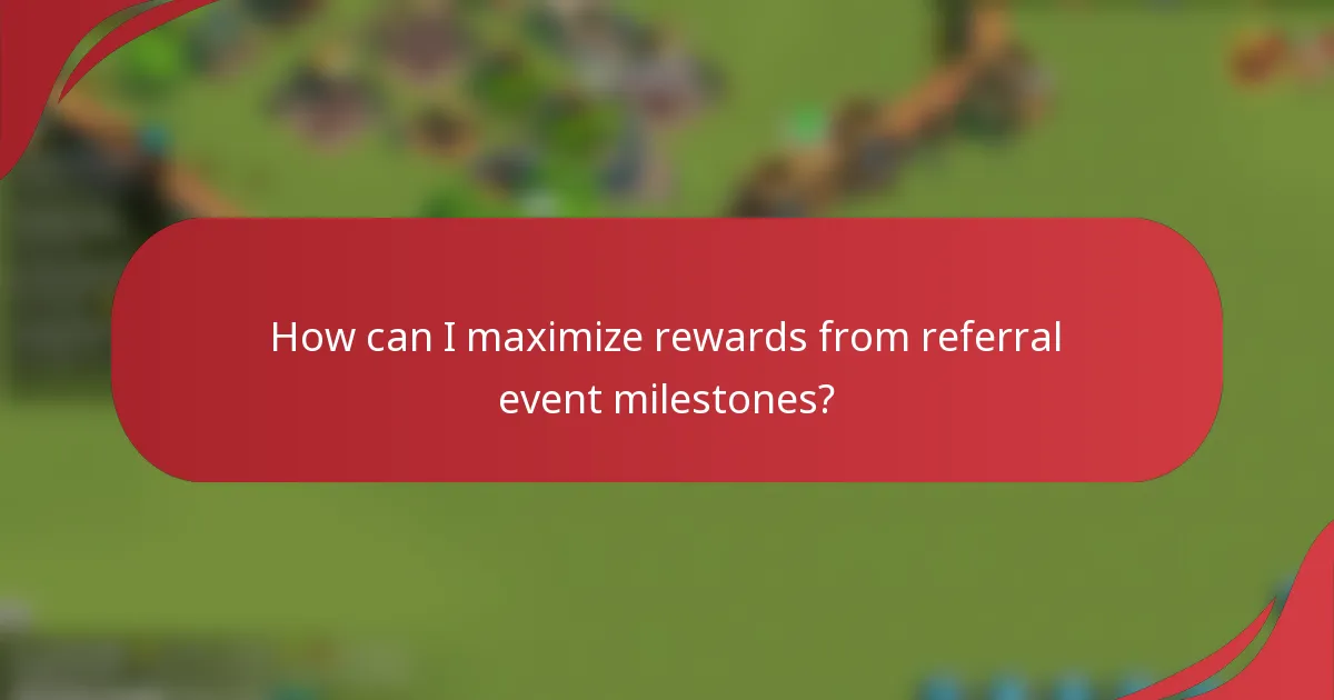 How can I maximize rewards from referral event milestones?