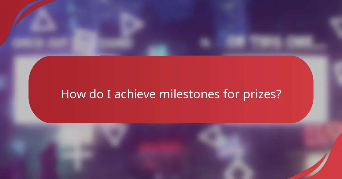 How do I achieve milestones for prizes?