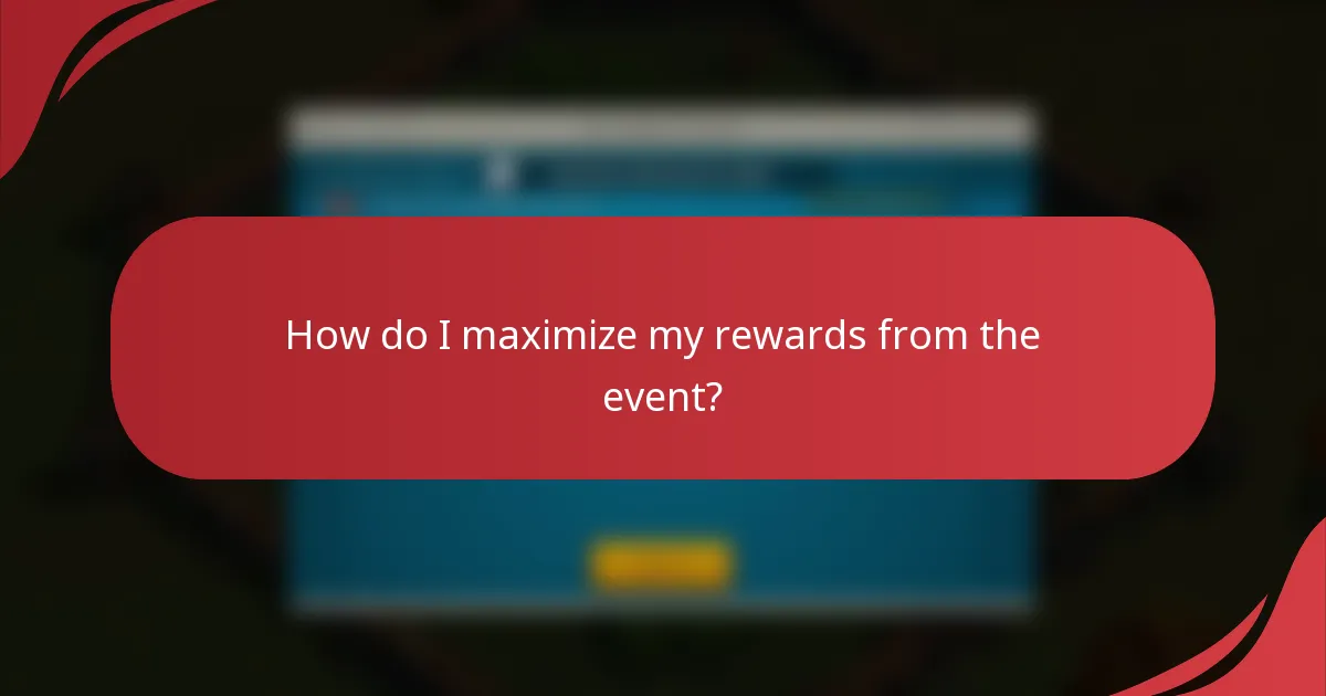 How do I maximize my rewards from the event?