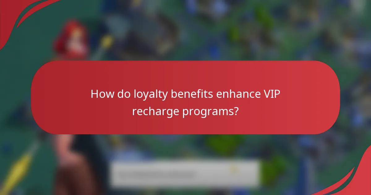 How do loyalty benefits enhance VIP recharge programs?
