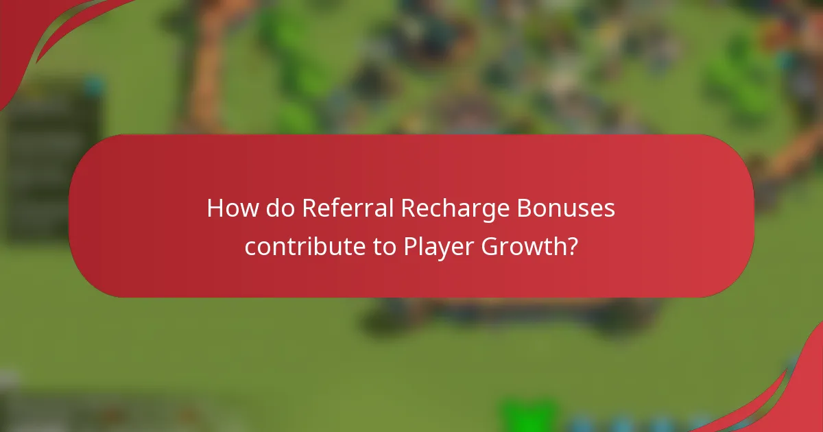 How do Referral Recharge Bonuses contribute to Player Growth?