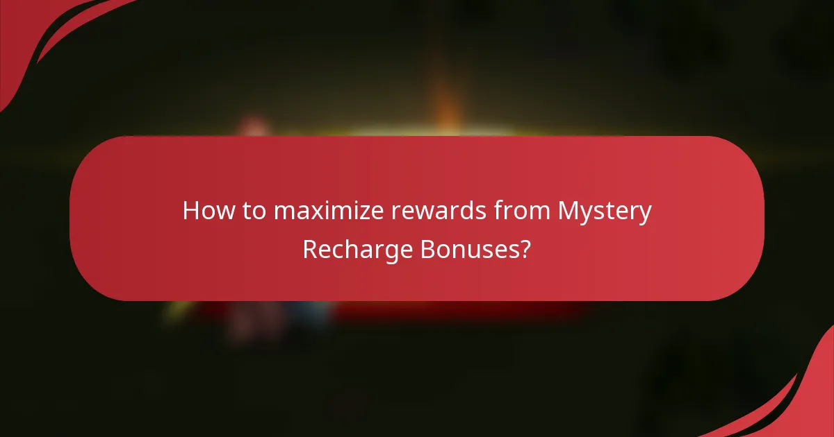 How to maximize rewards from Mystery Recharge Bonuses?