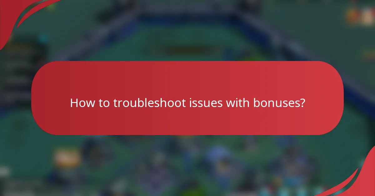 How to troubleshoot issues with bonuses?