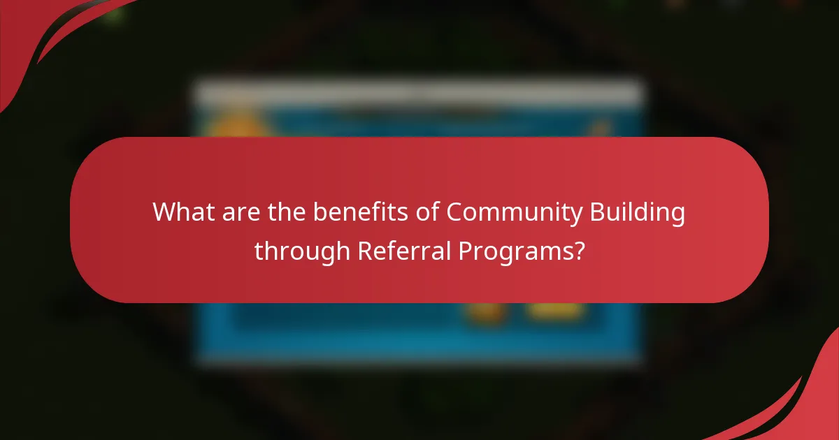 What are the benefits of Community Building through Referral Programs?