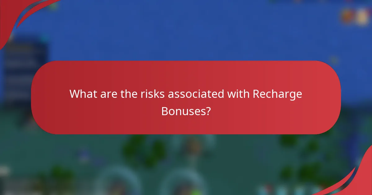 What are the risks associated with Recharge Bonuses?