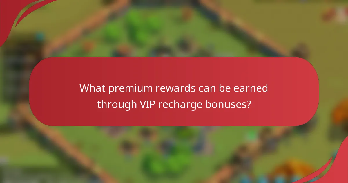 What premium rewards can be earned through VIP recharge bonuses?