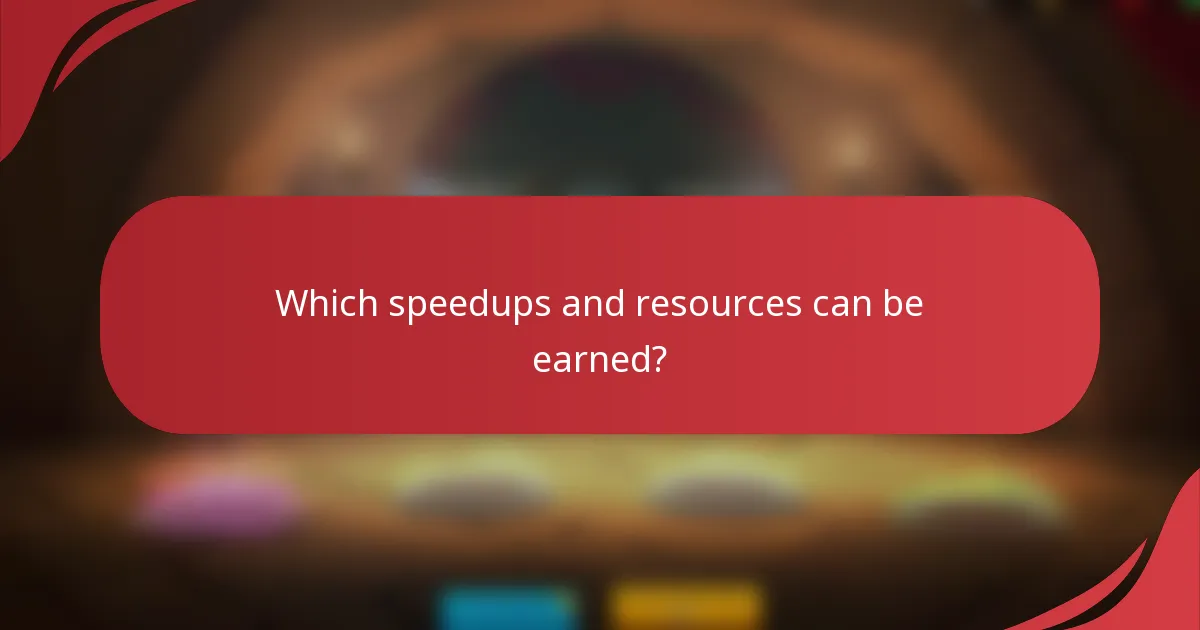 Which speedups and resources can be earned?